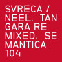 SVRECA / NEEL | Tangara Remixed (Semantica Records) - 2xEP